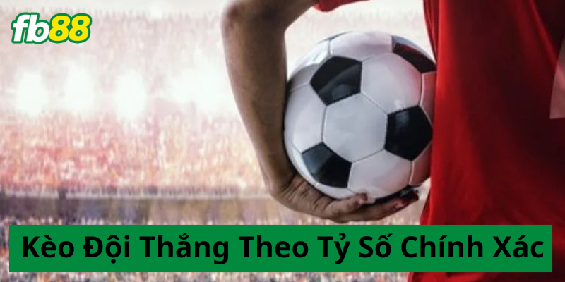 Kèo Đội Thắng Theo Tỷ Số Chính Xác là gì?