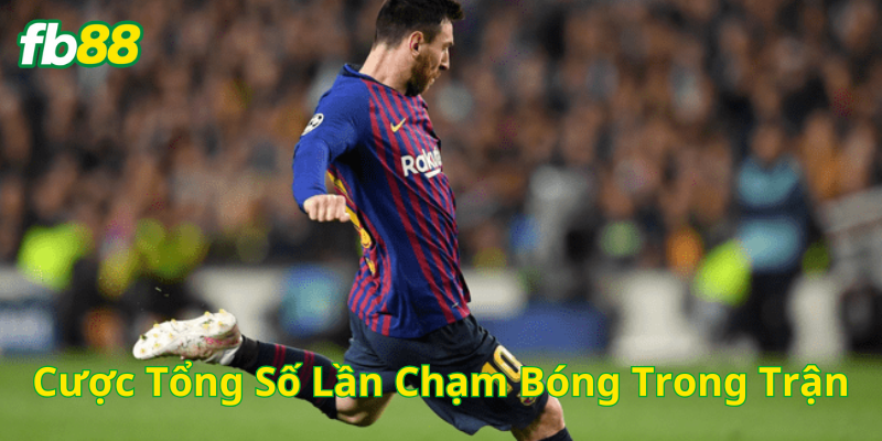 Cược Tổng Số Lần Chạm Bóng Trong Trận là gì?