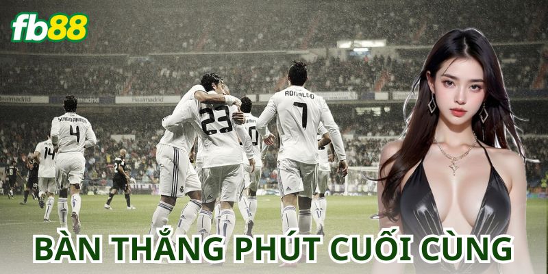 Kèo Bàn Thắng Vào Phút Cuối Cùng Là Gì?