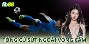 Cược Tổng Số Cú Sút Ngoài Vòng Cấm – Thắng Lớn Cùng fb88