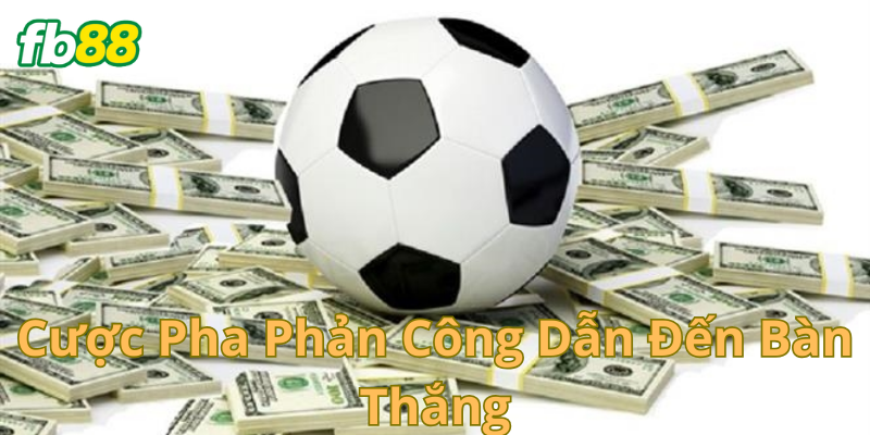 Cược pha phản công dẫn đến bàn thắng là gì?