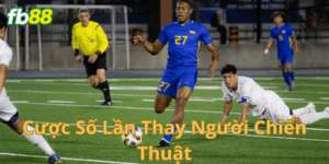 Cược số lần thay người chiến thuật là gì?