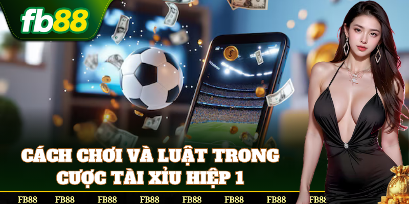 Cách chơi kèo Cược Tài Xỉu Hiệp 1 chuẩn xác nhất