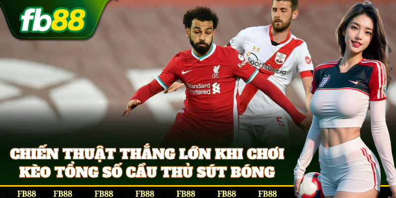 Bí kíp cá cược Kèo Tổng Số Cầu Thủ Sút Bóng