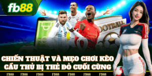 Mẹo chơi Kèo Cầu Thủ Bị Thẻ Đỏ Cuối Cùng dễ thắng
