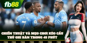 Kinh nghiệm soi kèo Cầu Thủ Ghi Bàn Trong 45 Phút