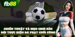 Mẹo dự đoán Kèo Đội Thực Hiện Đá Phạt Cuối Cùng