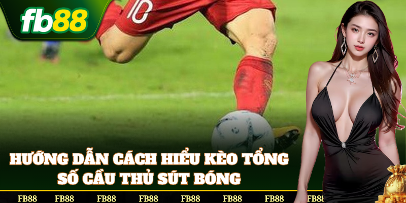 Hướng dẫn bắt Kèo Tổng Số Cầu Thủ Sút Bóng