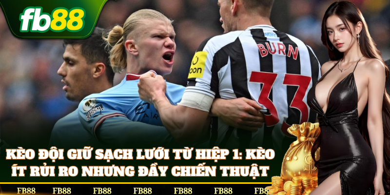 Kèo Đội Giữ Sạch Lưới Từ Hiệp 1 siêu dễ chơi