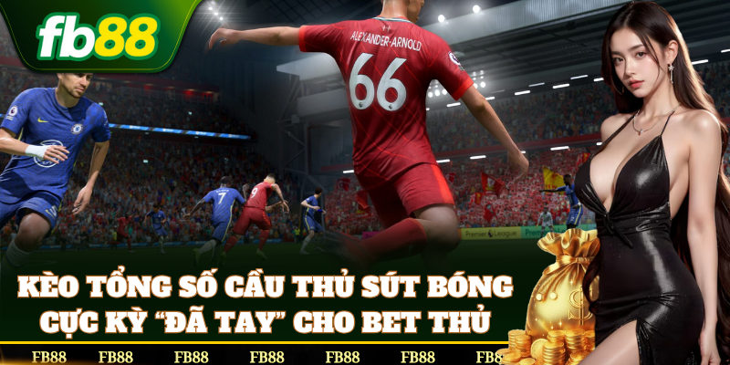 Phân tích Kèo Tổng Số Cầu Thủ Sút Bóng chuẩn