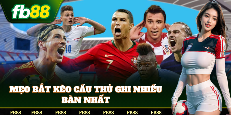 Mẹo bắt Kèo Cầu Thủ Ghi Nhiều Bàn Nhất