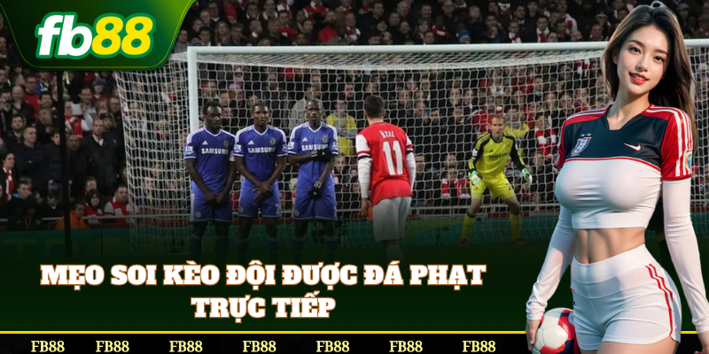 Mẹo soi Kèo Đội Được Đá Phạt Trực Tiếp